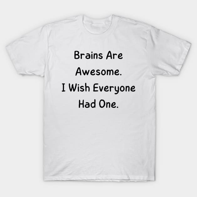 Brains are awesome i wish everyone had one T-Shirt by mdr design